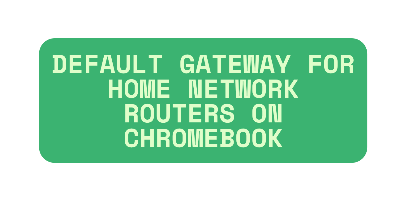 Default Gateway For Home Network Routers On Chromebook