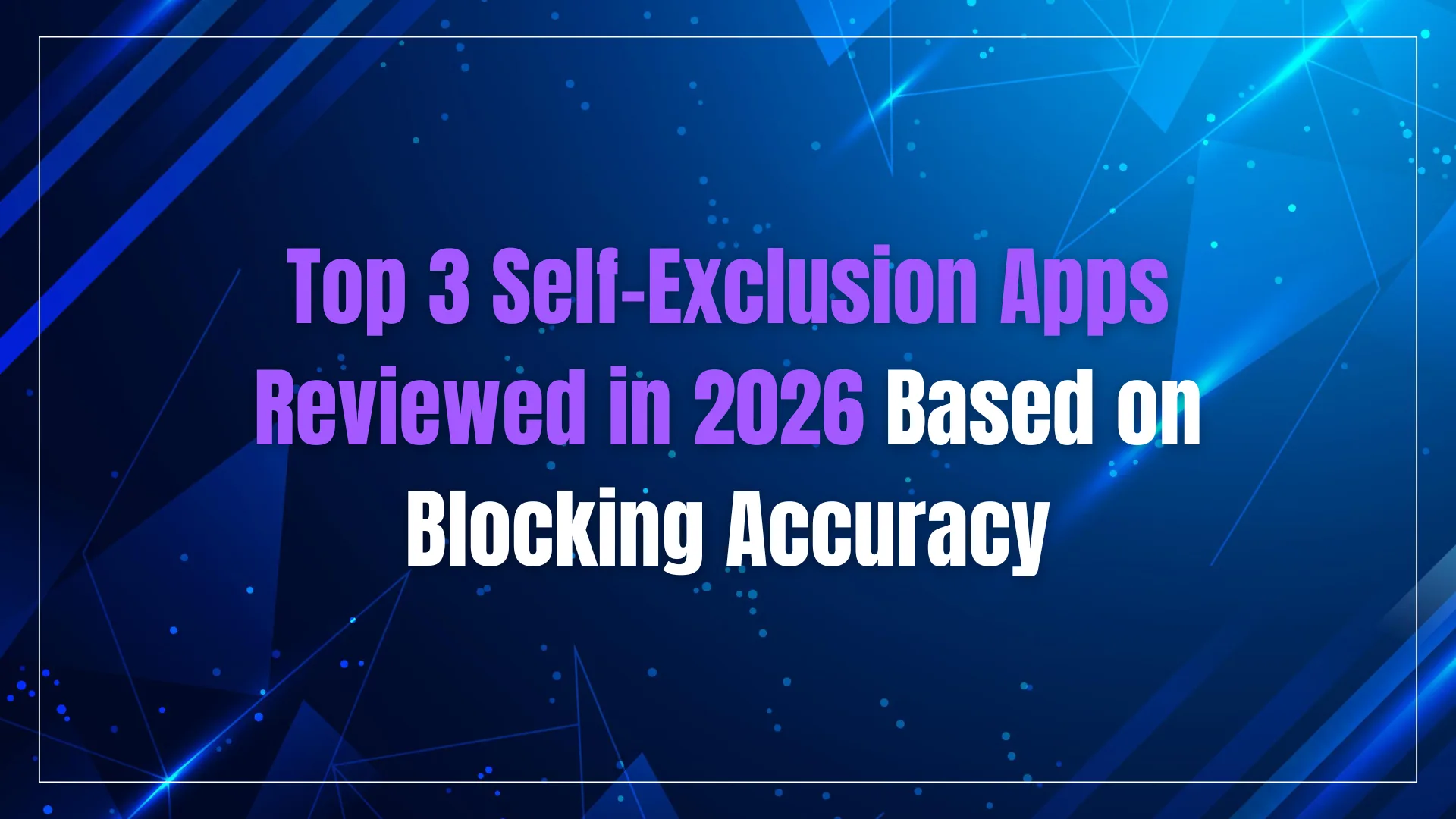 Top 3 Self-Exclusion Apps Reviewed in 2026 Based on Blocking Accuracy